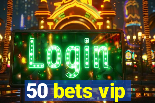 50 bets vip